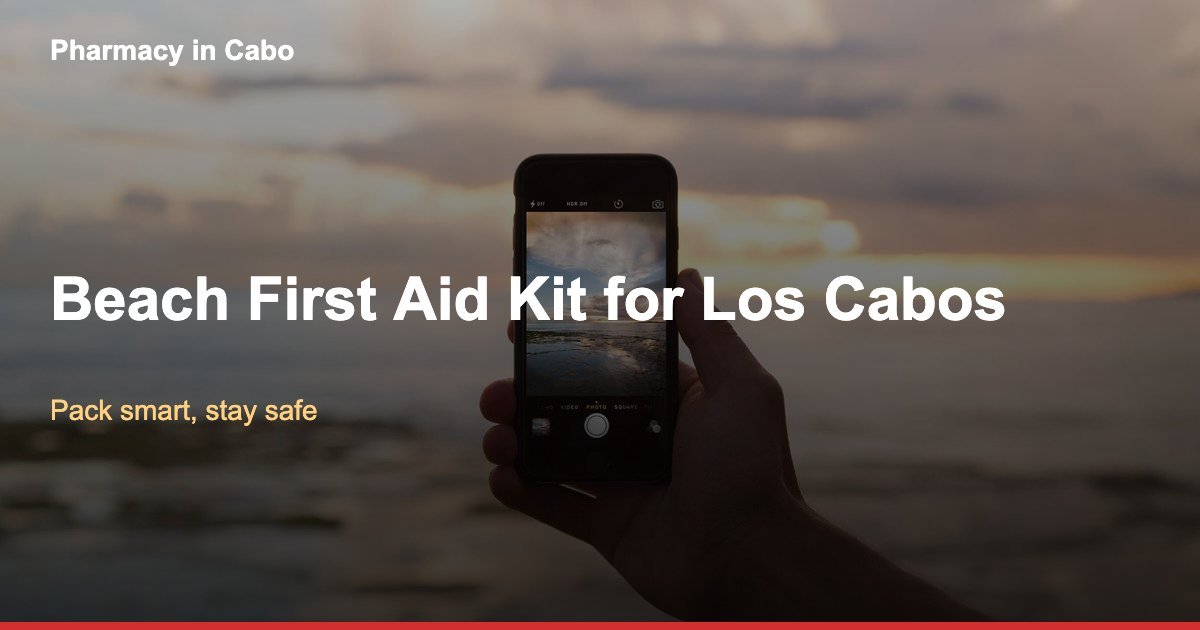 First Aid Kit Essentials for Beach Vacations in Los Cabos