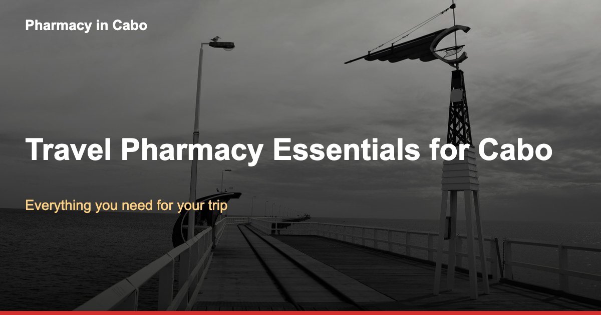 Travel Pharmacy Essentials for Your Cabo Vacation